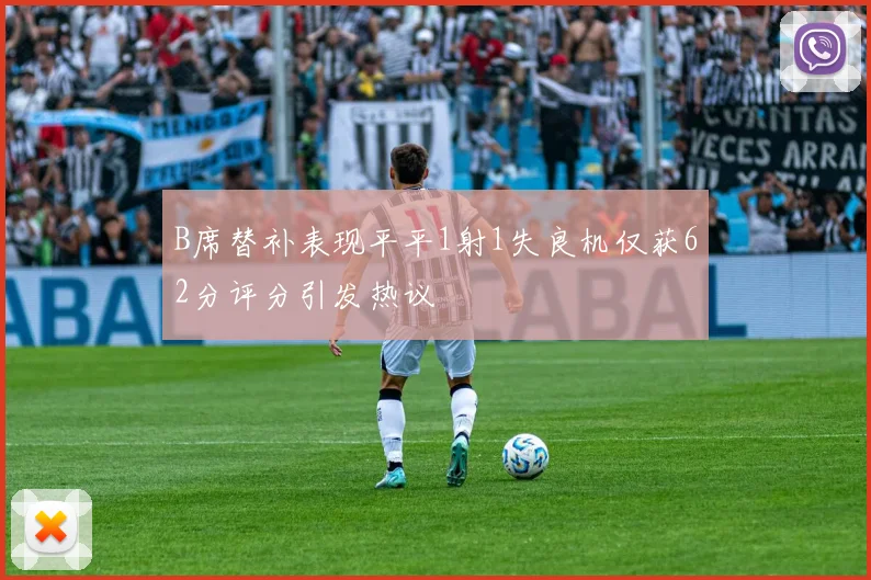 B席替补表现平平1射1失良机仅获62分评分引发热议